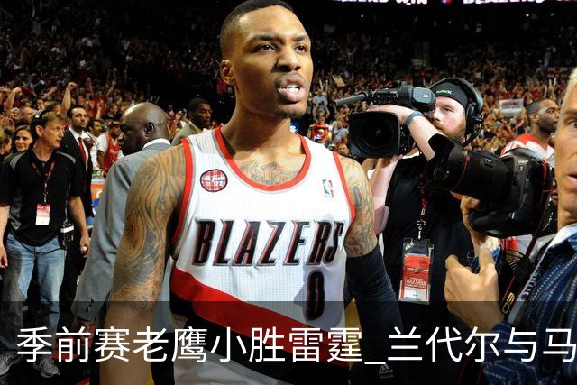 季前赛老鹰小胜雷霆 兰代尔与马拉表现亮眼